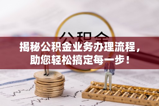 襄汾揭秘公积金业务办理流程，助您轻松搞定每一步！
