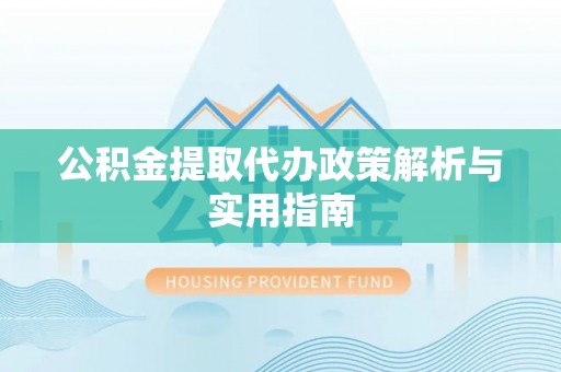 襄汾公积金提取代办政策解析与实用指南