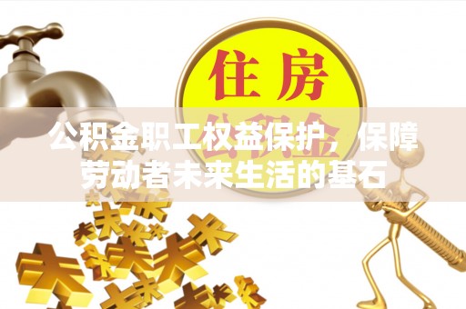 襄汾公积金职工权益保护，保障劳动者未来生活的基石