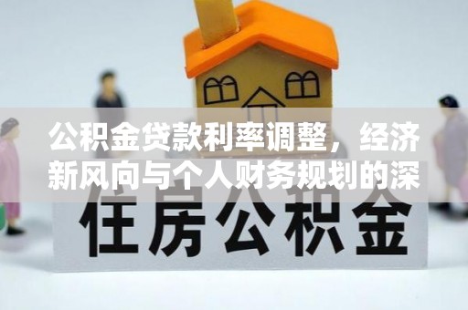 襄汾公积金贷款利率调整，经济新风向与个人财务规划的深远影响