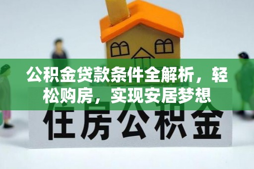 襄汾公积金贷款条件全解析，轻松购房，实现安居梦想