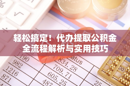 襄汾轻松搞定！代办提取公积金全流程解析与实用技巧