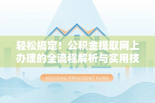 襄汾轻松搞定！公积金提取网上办理的全流程解析与实用技巧