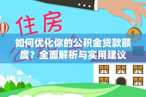 襄汾如何优化你的公积金贷款额度？全面解析与实用建议