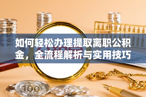 襄汾如何轻松办理提取离职公积金，全流程解析与实用技巧