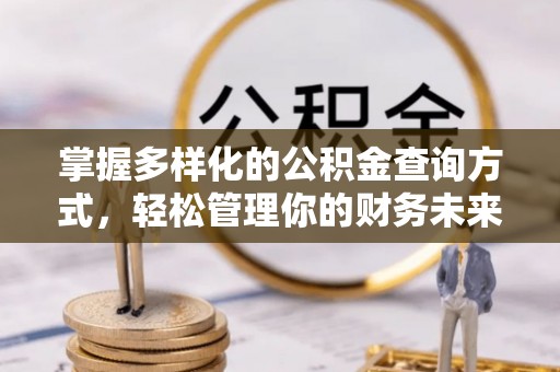 襄汾掌握多样化的公积金查询方式，轻松管理你的财务未来