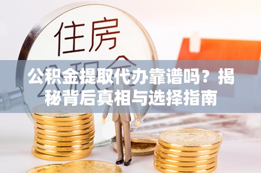 襄汾公积金提取代办靠谱吗？揭秘背后真相与选择指南