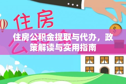 襄汾住房公积金提取与代办，政策解读与实用指南