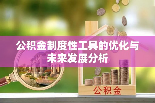 襄汾公积金制度性工具的优化与未来发展分析
