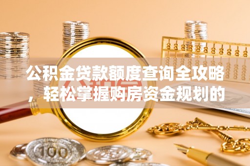 襄汾公积金贷款额度查询全攻略，轻松掌握购房资金规划的关键