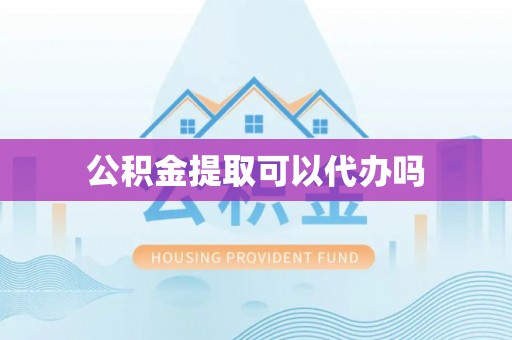襄汾公积金提取可以代办吗
