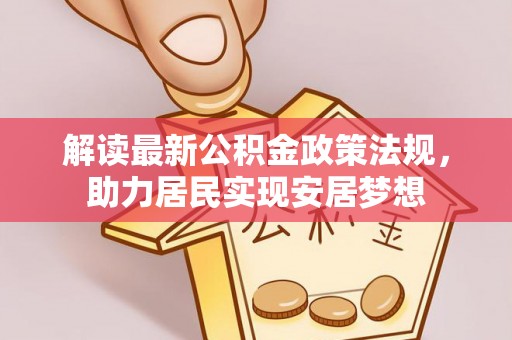 襄汾解读最新公积金政策法规，助力居民实现安居梦想