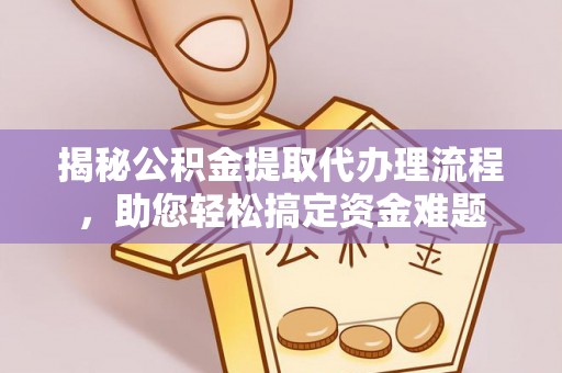 襄汾揭秘公积金提取代办理流程，助您轻松搞定资金难题