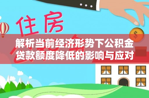 襄汾解析当前经济形势下公积金贷款额度降低的影响与应对策略