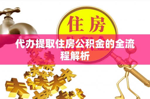 襄汾代办提取住房公积金的全流程解析