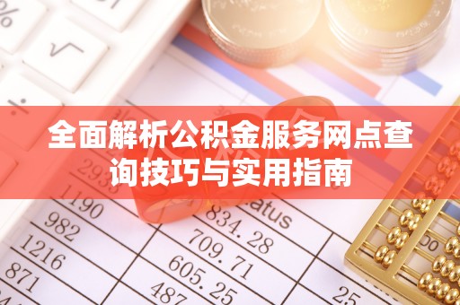 襄汾全面解析公积金服务网点查询技巧与实用指南