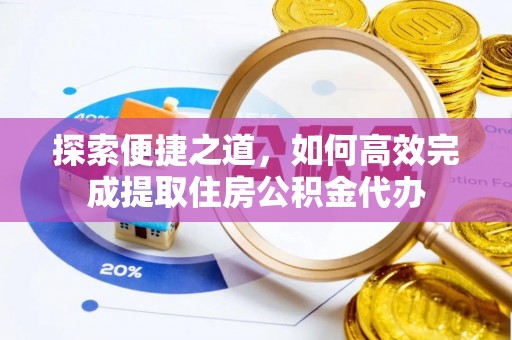 襄汾探索便捷之道，如何高效完成提取住房公积金代办