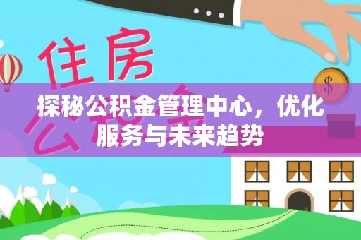 襄汾探秘公积金管理中心，优化服务与未来趋势