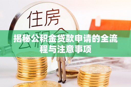 襄汾揭秘公积金贷款申请的全流程与注意事项