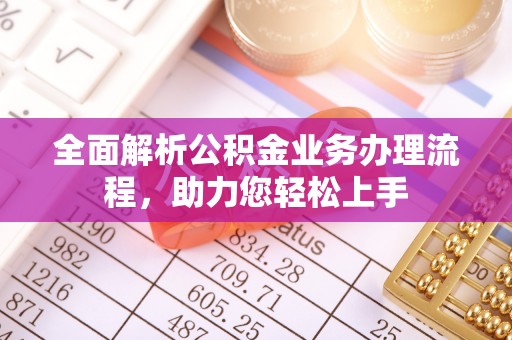襄汾全面解析公积金业务办理流程，助力您轻松上手