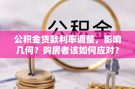 襄汾公积金贷款利率调整，影响几何？购房者该如何应对？