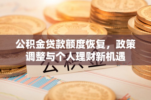 襄汾公积金贷款额度恢复，政策调整与个人理财新机遇