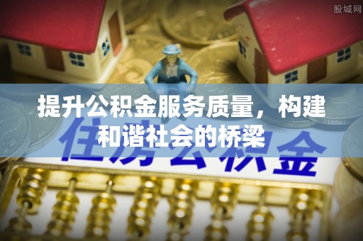 襄汾提升公积金服务质量，构建和谐社会的桥梁