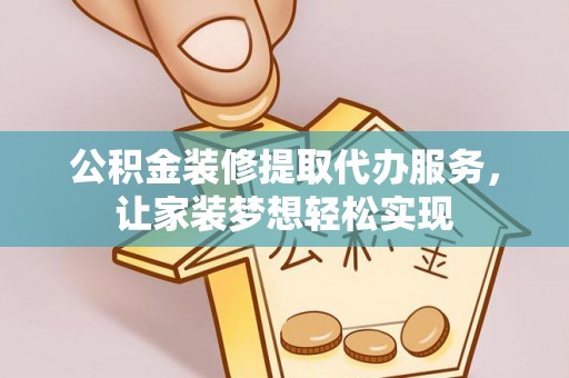 襄汾公积金装修提取代办服务，让家装梦想轻松实现