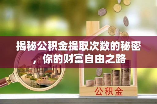 襄汾揭秘公积金提取次数的秘密，你的财富自由之路