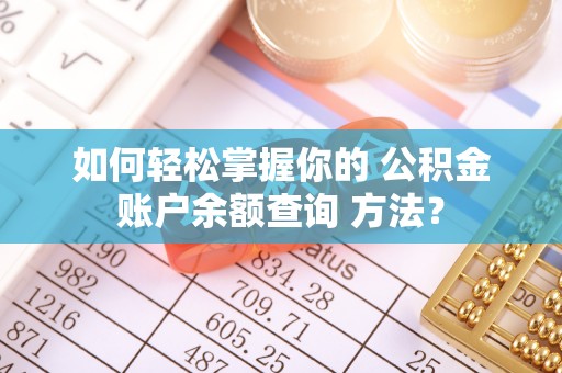 襄汾如何轻松掌握你的 公积金账户余额查询 方法？