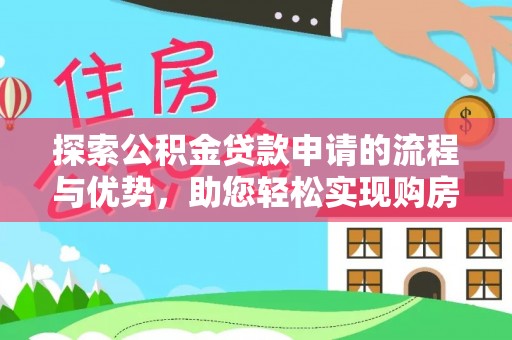 襄汾探索公积金贷款申请的流程与优势，助您轻松实现购房梦想