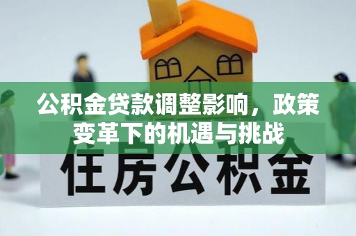 襄汾公积金贷款调整影响，政策变革下的机遇与挑战