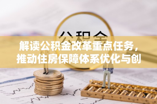 襄汾解读公积金改革重点任务，推动住房保障体系优化与创新