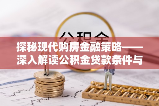 襄汾探秘现代购房金融策略——深入解读公积金贷款条件与优势