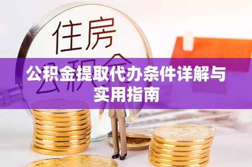 襄汾公积金提取代办条件详解与实用指南