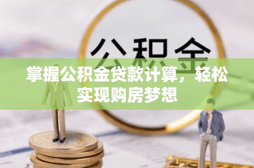 襄汾掌握公积金贷款计算，轻松实现购房梦想