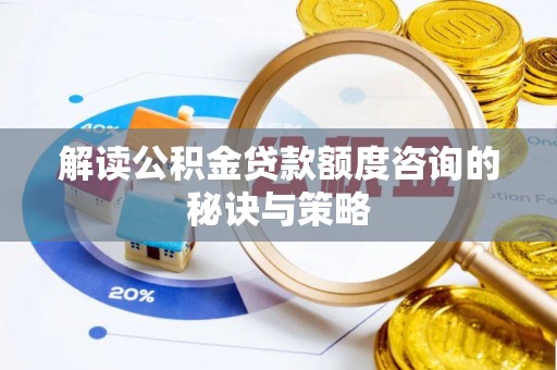 襄汾解读公积金贷款额度咨询的秘诀与策略