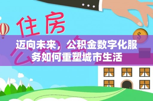 襄汾迈向未来，公积金数字化服务如何重塑城市生活
