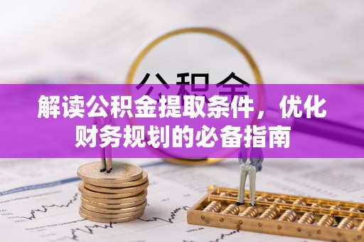 襄汾解读公积金提取条件，优化财务规划的必备指南