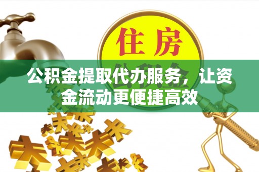 襄汾公积金提取代办服务，让资金流动更便捷高效