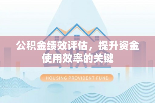 襄汾公积金绩效评估，提升资金使用效率的关键