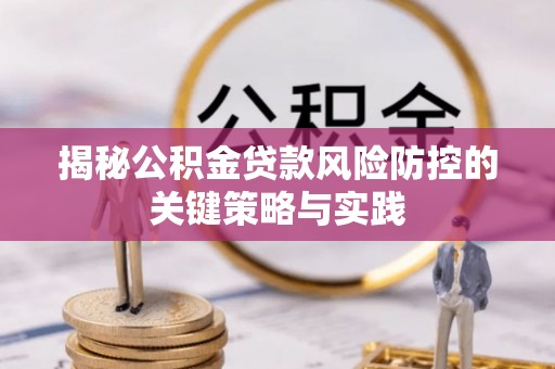 襄汾揭秘公积金贷款风险防控的关键策略与实践