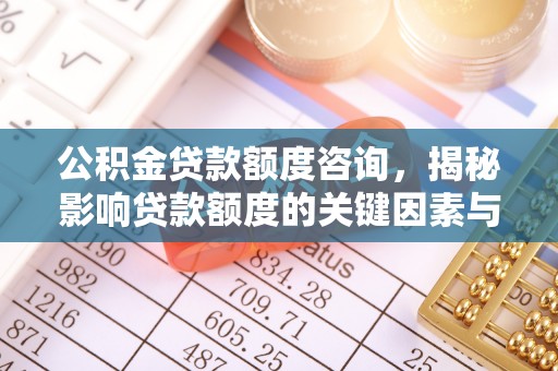 襄汾公积金贷款额度咨询，揭秘影响贷款额度的关键因素与实用攻略