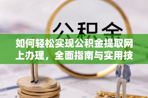 襄汾如何轻松实现公积金提取网上办理，全面指南与实用技巧