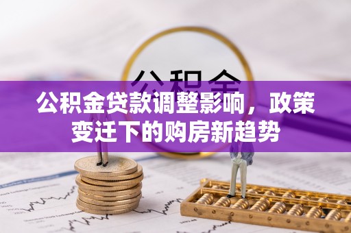 襄汾公积金贷款调整影响，政策变迁下的购房新趋势