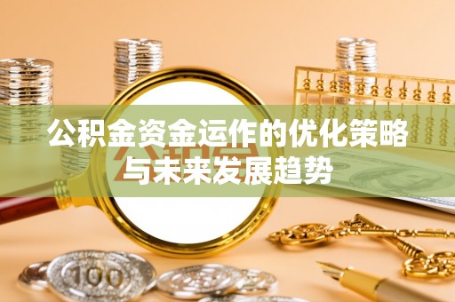 襄汾公积金资金运作的优化策略与未来发展趋势