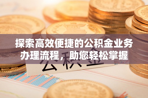 襄汾探索高效便捷的公积金业务办理流程，助您轻松掌握