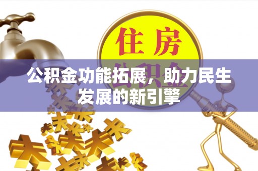 襄汾公积金功能拓展，助力民生发展的新引擎