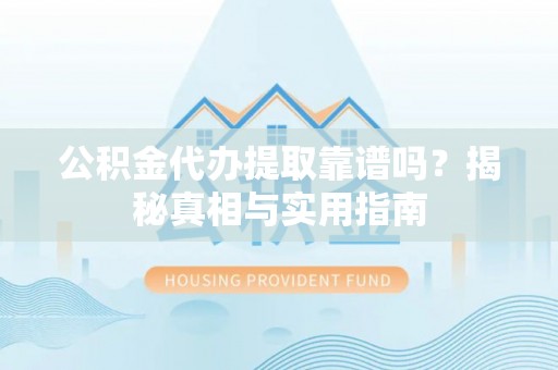 襄汾公积金代办提取靠谱吗？揭秘真相与实用指南