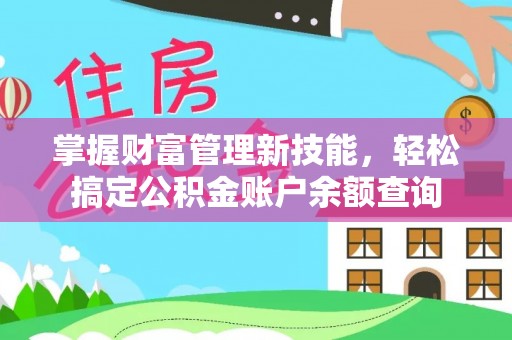 襄汾掌握财富管理新技能，轻松搞定公积金账户余额查询